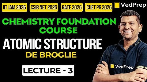 Atomic Structure | de broglie |IIT JAM|NET|GATE| Chemistry Foundation Course | VedPrep Chem Academy