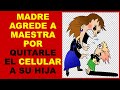 Soy Docente: MADRE AGREDE A MAESTRA POR QUITARLE EL CELULAR A SU HIJA