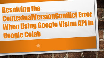 Resolving the ContextualVersionConflict Error When Using Google Vision API in Google Colab