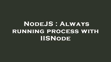 NodeJS : Always running process with IISNode