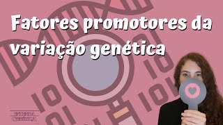 Por Que Entender Os Fatores Promotores Da Variação Genética