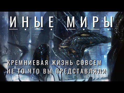 Видео: ИНЫЕ МИРЫ - кремневая жизнь совсем не то что вы представляли