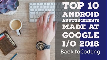 #2 Top 10 Android announcements made at Google I/O 2018 | Google I/O 2018 : What