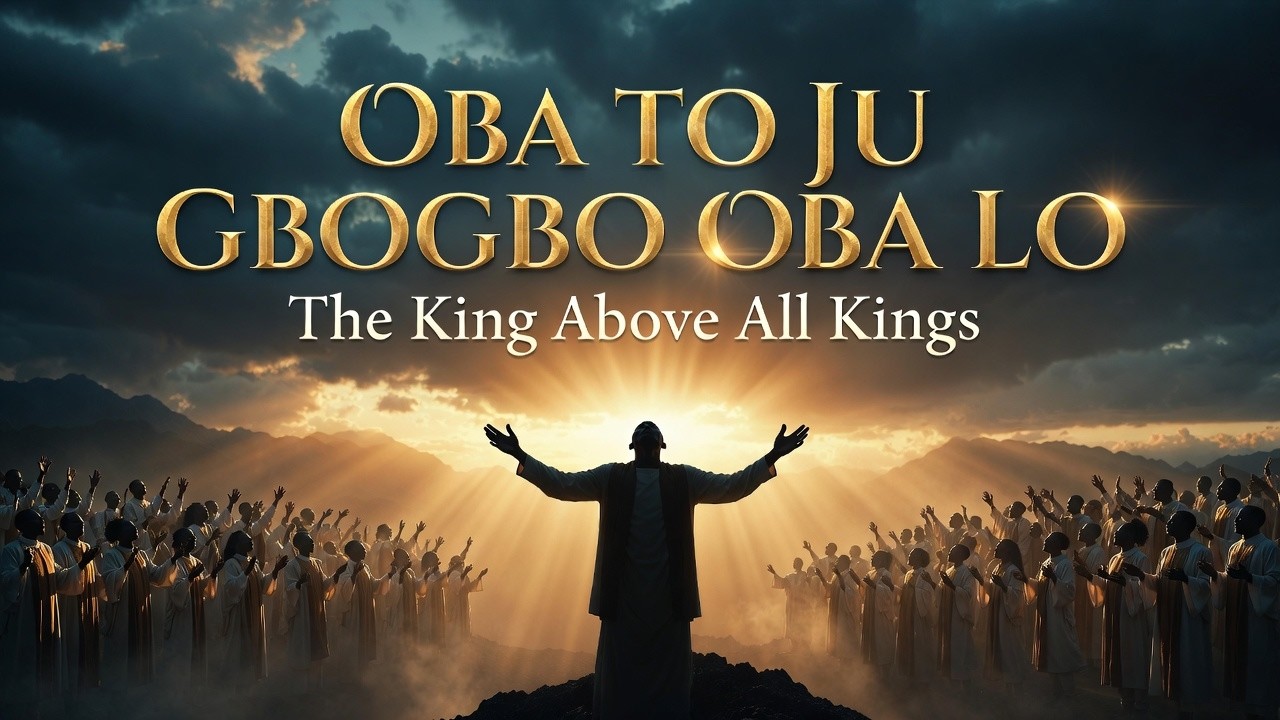 OBA TO JU GBOGBO OBA LO – Powerful Yoruba Worship Anthem