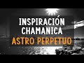Inspiración Chamánica musicarte: Astro Perpetuo