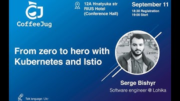 From Zero to Hero With Kubernetes and Istio. Part 2nd by Serge Bishyr | CoffeeJug Meetup