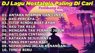 DJ LAGU NOSTALGIA PALING DICARI Lagu Kenangan Cocok Di Perjalanan ANTARA NYAMAN DAN CINTA