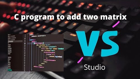 C program to add two matrix in vs studio 2022