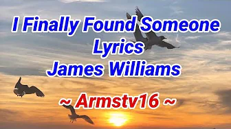 I Finally Found Someone Lyrics By James Williams | Armstv16 I Finally Found Someone Lyrics By James Williams | Armstv16