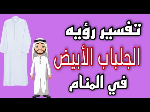 تفسير رؤيه الجلباب الأبيض في المنام للرجل والمرأة