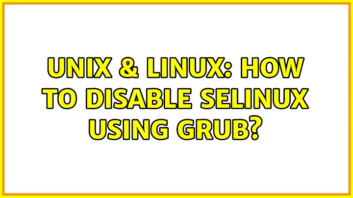 Unix & Linux: How to disable SELINUX using grub? (2 Solutions!!)