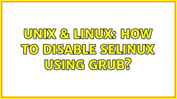 Unix & Linux: How to disable SELINUX using grub? (2 Solutions!!)
