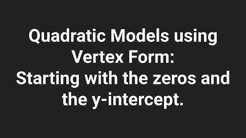 5.4 Quadratic Models using Vertex Form, starting with the zeros and the y-intercept. MPM2D1 st-2