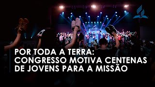 Por Toda a Terra: Congresso motiva jovens para a missão