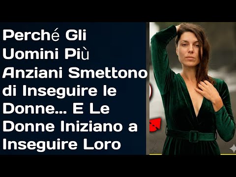 Video Perché Gli Uomini Più Anziani Smettono di Inseguire le Donne... E Le Donne Iniziano a Inseguire Loro