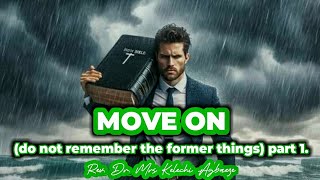Move on (do not remember the former things) part 1. by REV. DR. MRS KELECHI AGBAEZE