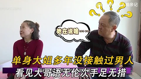 单身大姐多年没接触过男人，看见大哥紧张的语无伦次手足无措#情感 #中老年相亲 #缘来不晚 - 天天要闻