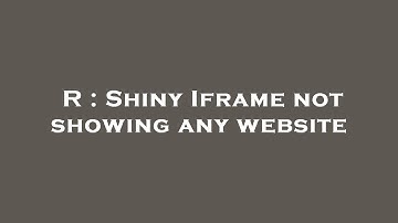 R : Shiny Iframe not showing any website