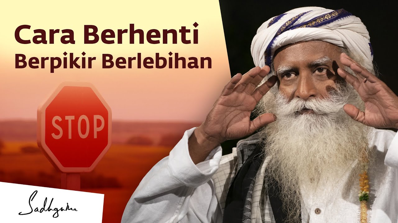Sadhguru Menjawab - Cara berhenti berpikir Berlebihan
