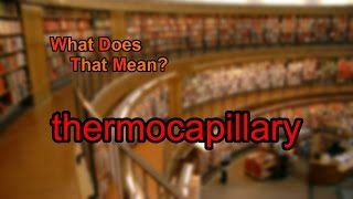 What does thermocapillary mean?