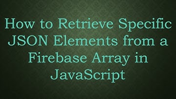 How to Retrieve Specific JSON Elements from a Firebase Array in JavaScript