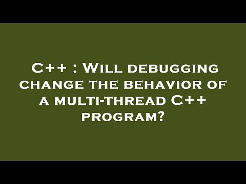 C++ : Will debugging change the behavior of a multi-thread C++ program?