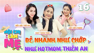 Hội Chị Làm Mẹ #16 | Hot Mom Thiên An TIẾT LỘ mang thai mặc đồ style BÀ NGOẠI, đi đẻ NHANH NHƯ GÀ