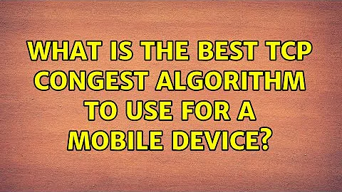 What is the best TCP congest algorithm to use for a mobile device?