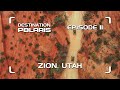 Destination Polaris: "Zion, Utah" Ep. 11