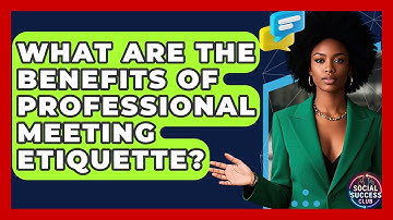 What Are The Benefits Of Professional Meeting Etiquette? - Social Success Club