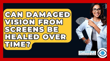 Can Damaged Vision From Screens Be Healed Over Time? - Optometry Knowledge Base