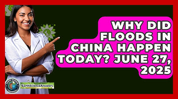 Why Did Floods in China Happen Today? June 27, 2025 - Earth Science Answers