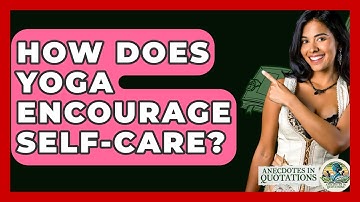 How Does Yoga Encourage Self-Care? - Anecdotes in Quotation
