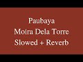 Paubaya - Moira Dela Torre (Slowed + Reverb)