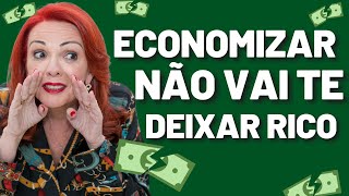 ECONOMIZAR NÃO VAI TE DEIXAR RICO ?