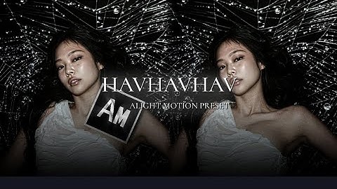 HAVHAVHAV ALIGHT MOTION PRESET | ALIGHT LINK 🔗, XML AND QR CODE. #jennie #edit