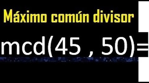 mcd 45 y 50 , maximo comun divisor , como se halla , ejemplos