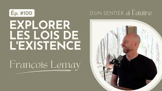 EP100. François Lemay - Explorer les lois de l'existence