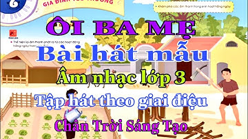 ÔI BA MẸ || BÀI HÁT MẪU || ÂM NHẠC LỚP 3 || CHÂN TRỜI SÁNG TẠO || TẬP HÁT THEO LỜI CA