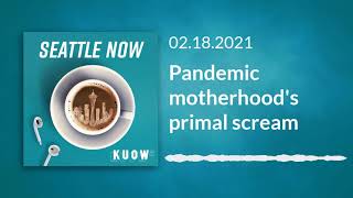 Pandemic motherhood's primal scream (Full Episode) \/ Seattle Now