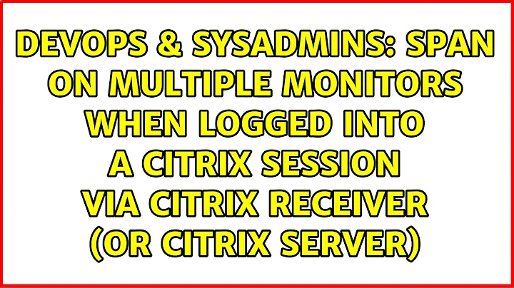 Span on multiple monitors when logged into a Citrix session via Citrix Receiver (or Citrix server)