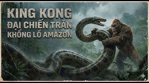 King Kong and the giant python battle - Đại chiến King Kong và trăn khổng lồ