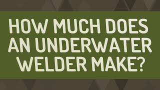 How much does an underwater welder make? How Much Does Underwater Welder Make