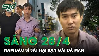 Sáng 28 4 Rùng Mình Lời Khai Của Nam Bác Sĩ Sát Hại Người Tình Rồi Phân Mảnh Tẩu Tán Ở Nơi Bí Hiểm