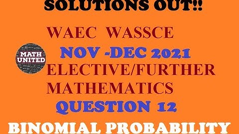 SOLUTION - WAEC NOVDEC 2021 | WASSCE | ELECTIVE/ FURTHER MATH |QUESTION 12 | BINOMIAL PROBABILITY