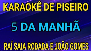 KARAOKÊ - 5 DA MANHÃ - RAÍ SAIA RODADA E JOÃO GOMES