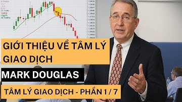 Mark Douglas Phần 1/ 7 -  GIỚI THIỆU VỀ TÂM LÝ GIAO DỊCH