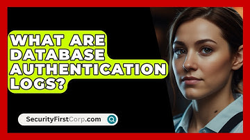 What Are Database Authentication Logs? - SecurityFirstCorp.com
