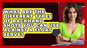 What Are The Different Types Of Backhand Shots You Can Use Against A Float Serve?