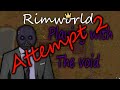 Rimworld: Playing With The Void Attempt 2